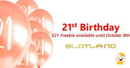 Slotland Celebrates 21st Birthday With 21 Bonus Cash